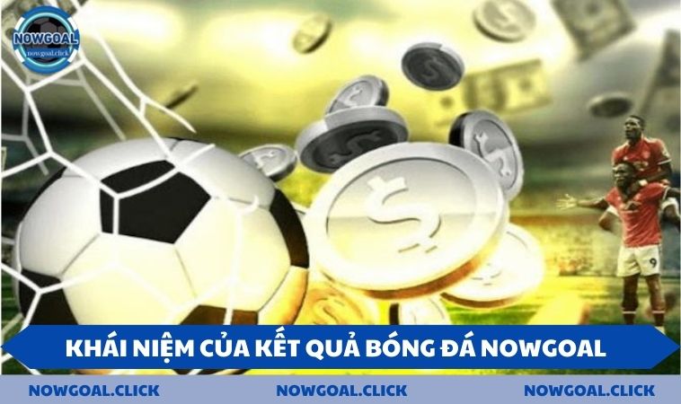 Khái niệm của kết quả bóng đá NOWGOAL