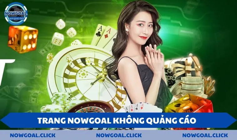 Trang NOWGOAL không quảng cáo