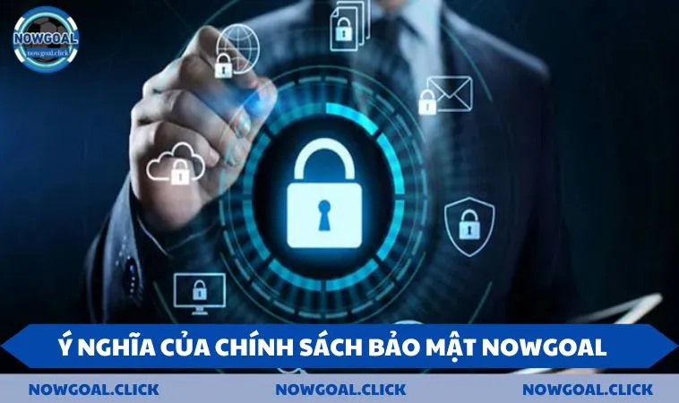 Ý nghĩa của chính sách bảo mật NOWGOAL 